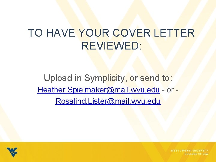 TO HAVE YOUR COVER LETTER REVIEWED: Upload in Symplicity, or send to: Heather. Spielmaker@mail.