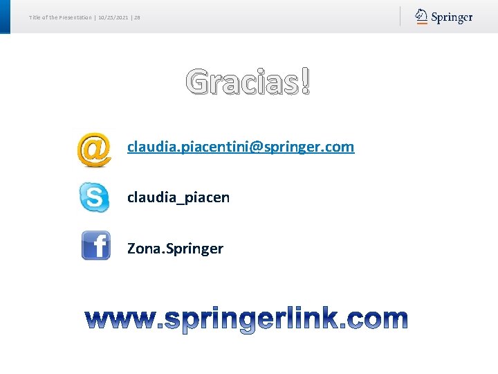 Title of the Presentation | 10/25/2021 | 28 Gracias! claudia. piacentini@springer. com claudia_piacen Zona.