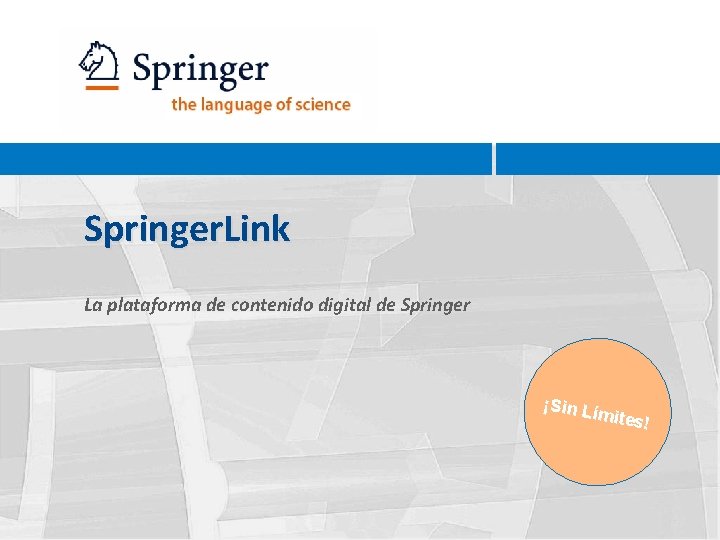 Springer. Link La plataforma de contenido digital de Springer ¡Sin L ímites ! 