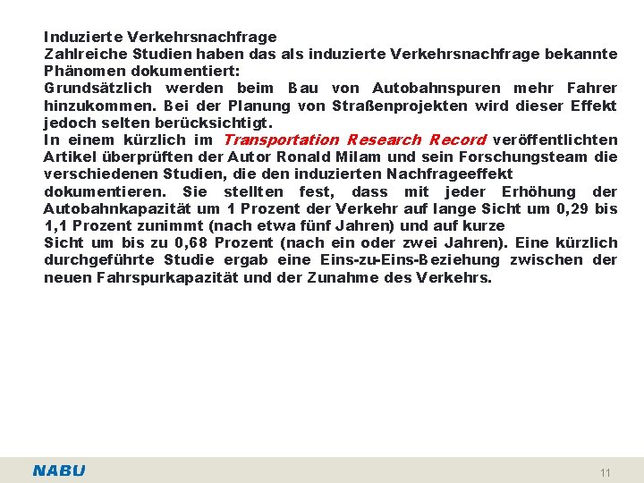 Induzierte Verkehrsnachfrage Zahlreiche Studien haben das als induzierte Verkehrsnachfrage bekannte Phänomen dokumentiert: Grundsätzlich werden