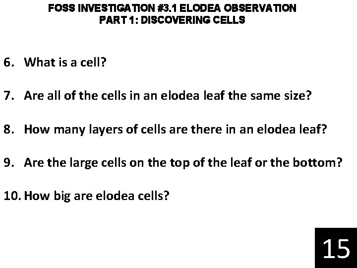 FOSS INVESTIGATION #3. 1 ELODEA OBSERVATION PART 1: DISCOVERING CELLS 6. What is a