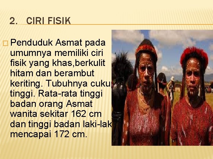 2. CIRI FISIK � Penduduk Asmat pada umumnya memiliki ciri fisik yang khas, berkulit