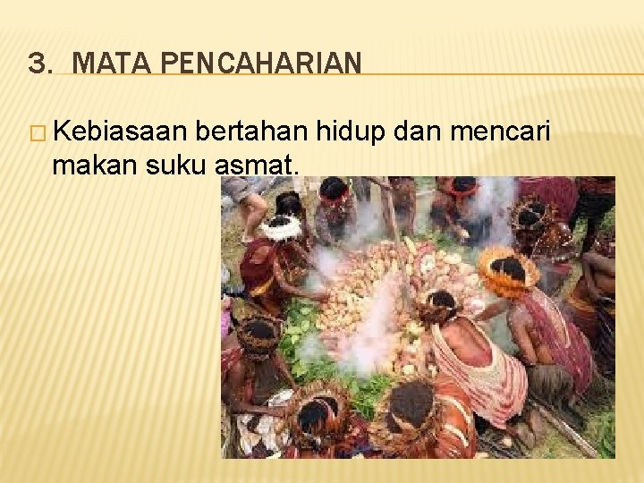 3. MATA PENCAHARIAN � Kebiasaan bertahan hidup dan mencari makan suku asmat. 