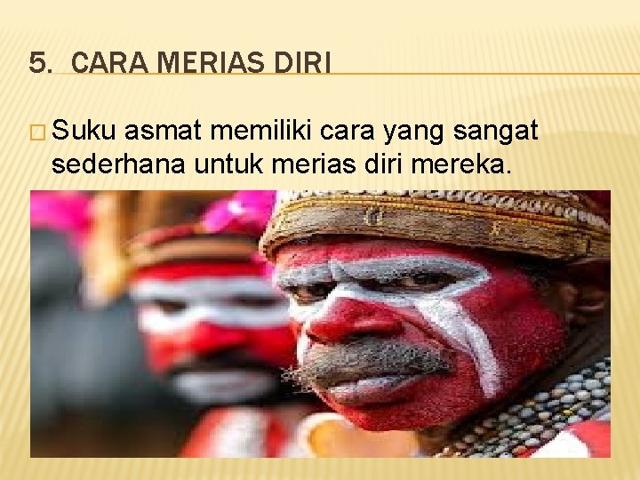 5. CARA MERIAS DIRI � Suku asmat memiliki cara yang sangat sederhana untuk merias