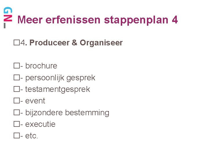 Meer erfenissen stappenplan 4 � 4. Produceer & Organiseer �- brochure �- persoonlijk gesprek