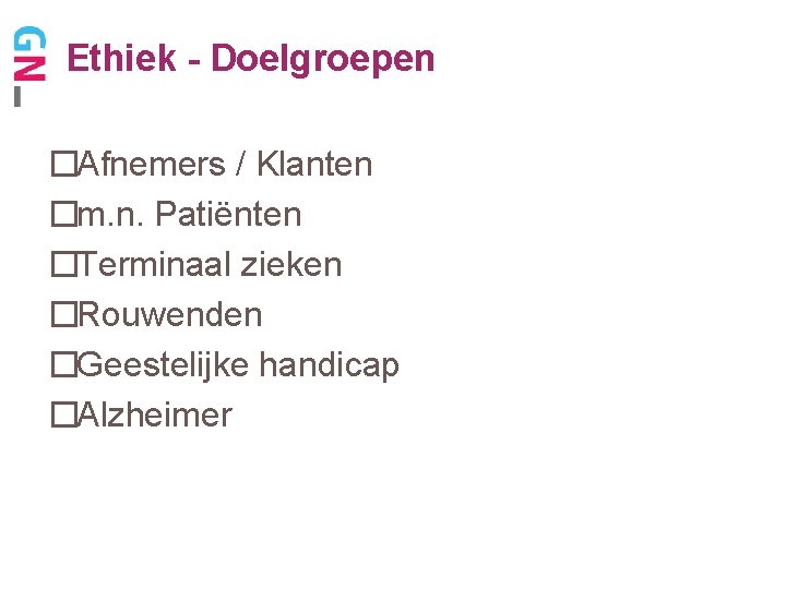 Ethiek - Doelgroepen �Afnemers / Klanten �m. n. Patiënten �Terminaal zieken �Rouwenden �Geestelijke handicap