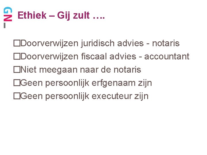 Ethiek – Gij zult …. �Doorverwijzen juridisch advies - notaris �Doorverwijzen fiscaal advies -