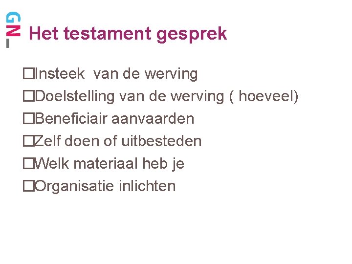 Het testament gesprek �Insteek van de werving �Doelstelling van de werving ( hoeveel) �Beneficiair