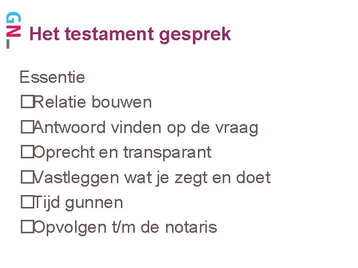 Het testament gesprek Essentie �Relatie bouwen �Antwoord vinden op de vraag �Oprecht en transparant