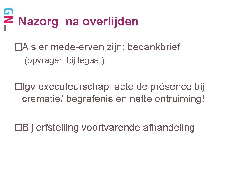 Nazorg na overlijden �Als er mede-erven zijn: bedankbrief (opvragen bij legaat) �Igv executeurschap acte