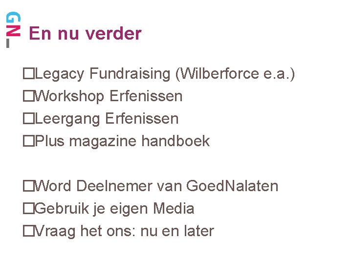 En nu verder �Legacy Fundraising (Wilberforce e. a. ) �Workshop Erfenissen �Leergang Erfenissen �Plus