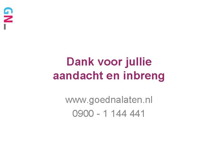 Dank voor jullie aandacht en inbreng www. goednalaten. nl 0900 - 1 144 441
