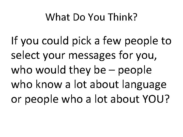 What Do You Think? If you could pick a few people to select your