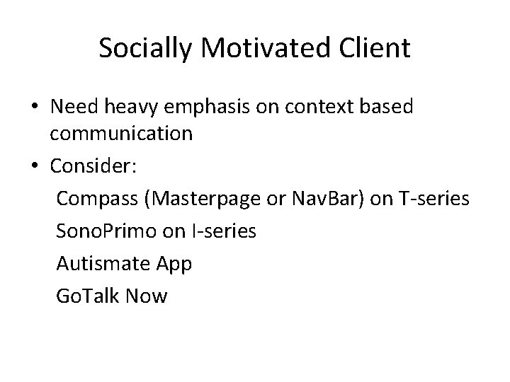 Socially Motivated Client • Need heavy emphasis on context based communication • Consider: Compass