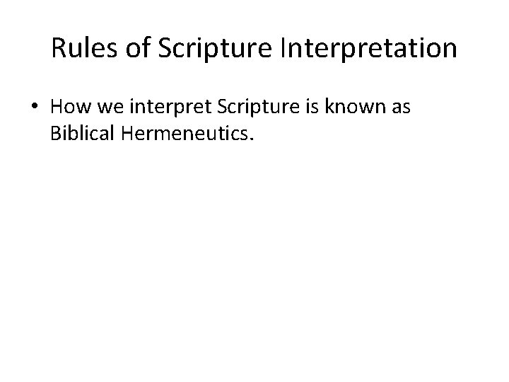 Rules of Scripture Interpretation • How we interpret Scripture is known as Biblical Hermeneutics.