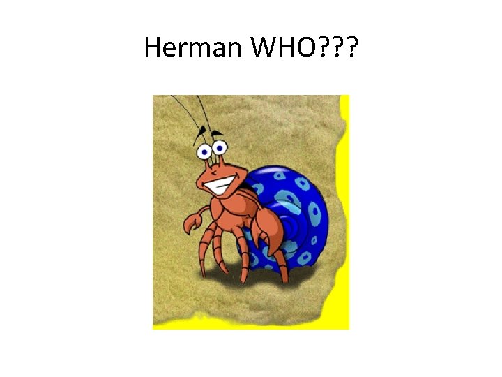 Herman WHO? ? ? 