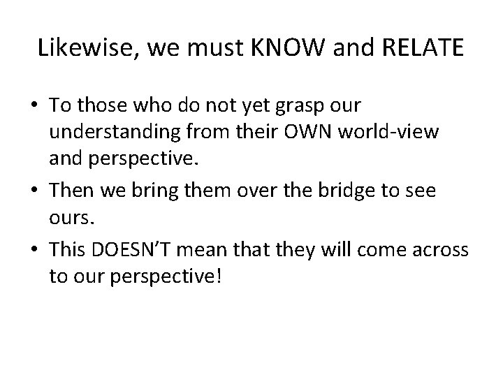 Likewise, we must KNOW and RELATE • To those who do not yet grasp