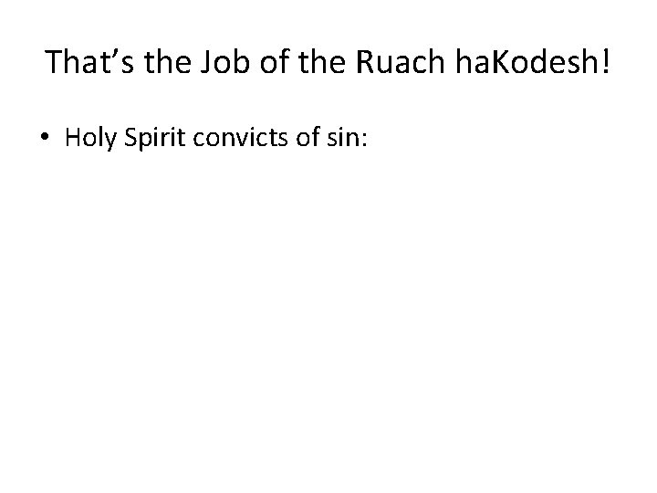 That’s the Job of the Ruach ha. Kodesh! • Holy Spirit convicts of sin: