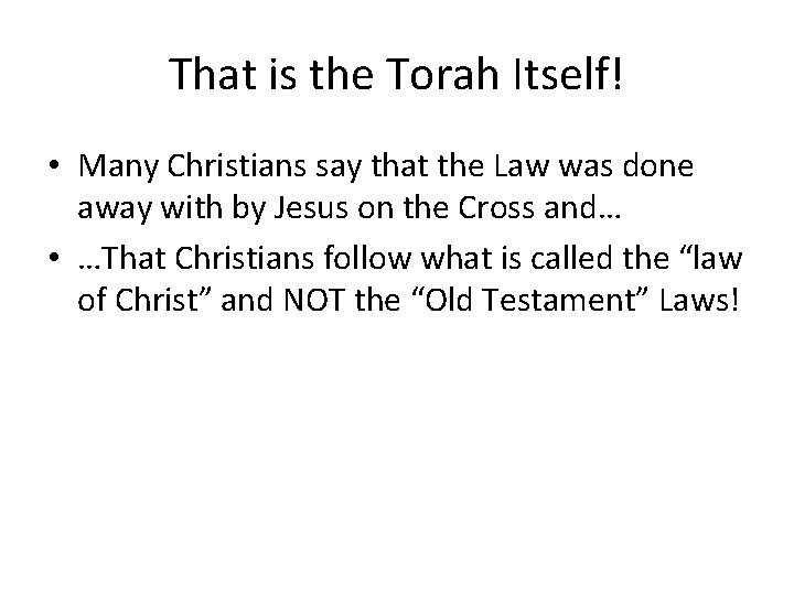 That is the Torah Itself! • Many Christians say that the Law was done