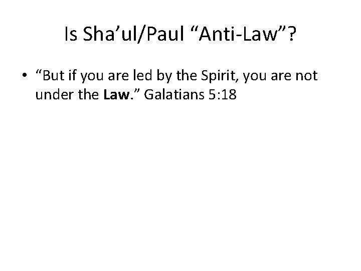 Is Sha’ul/Paul “Anti-Law”? • “But if you are led by the Spirit, you are