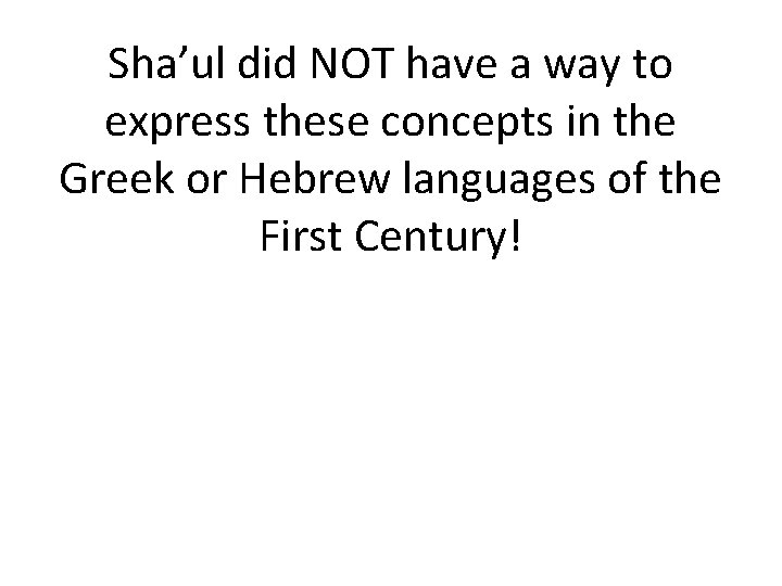 Sha’ul did NOT have a way to express these concepts in the Greek or