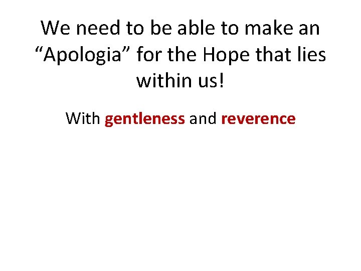 We need to be able to make an “Apologia” for the Hope that lies