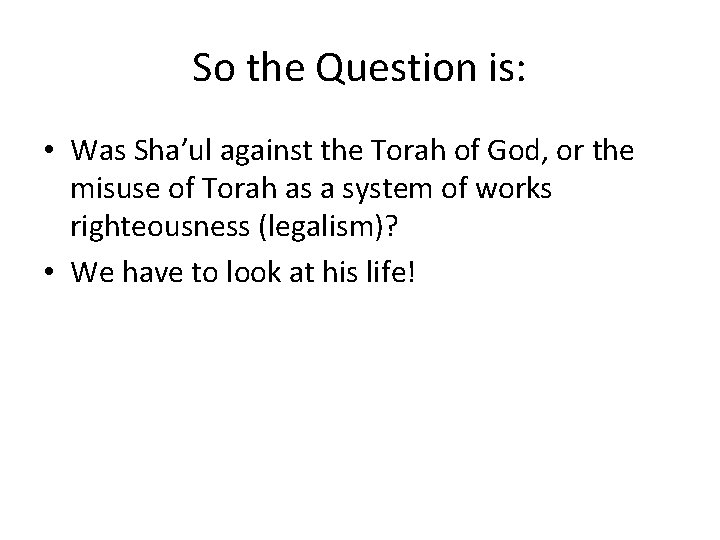 So the Question is: • Was Sha’ul against the Torah of God, or the