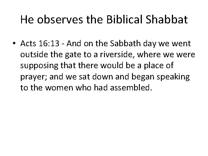 He observes the Biblical Shabbat • Acts 16: 13 - And on the Sabbath