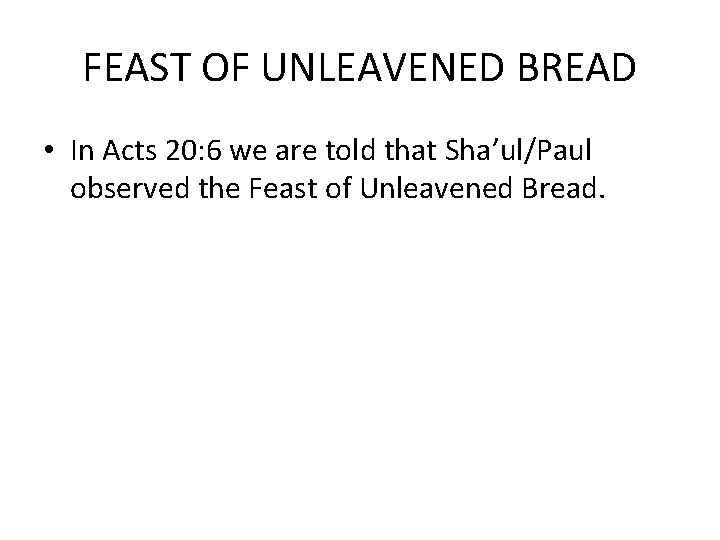 FEAST OF UNLEAVENED BREAD • In Acts 20: 6 we are told that Sha’ul/Paul