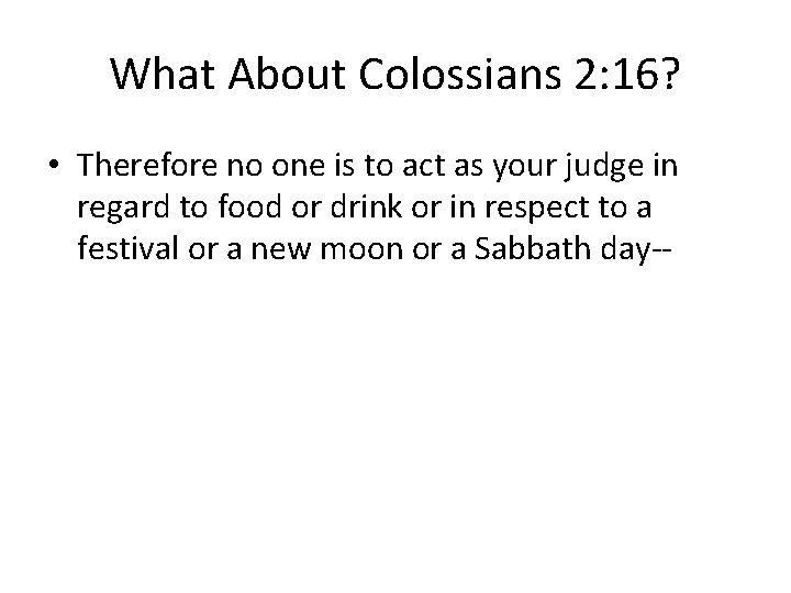 What About Colossians 2: 16? • Therefore no one is to act as your