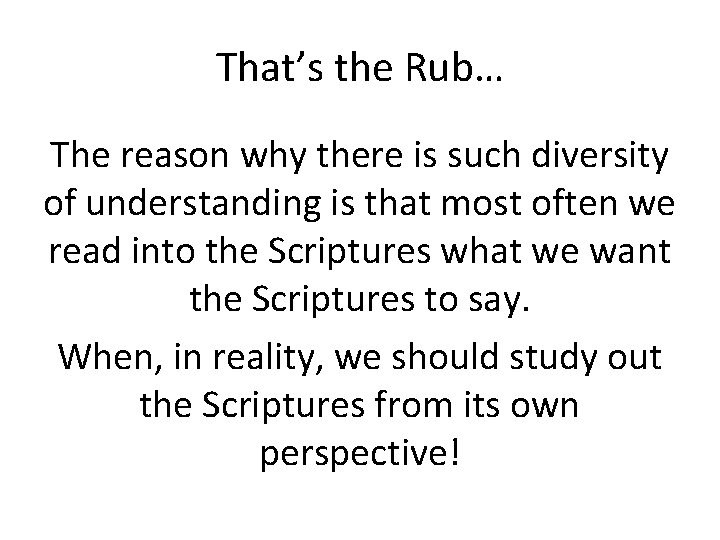 That’s the Rub… The reason why there is such diversity of understanding is that
