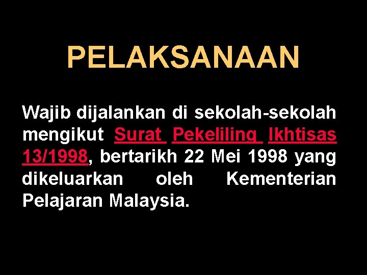 PELAKSANAAN Wajib dijalankan di sekolah-sekolah mengikut Surat Pekeliling Ikhtisas 13/1998, bertarikh 22 Mei 1998