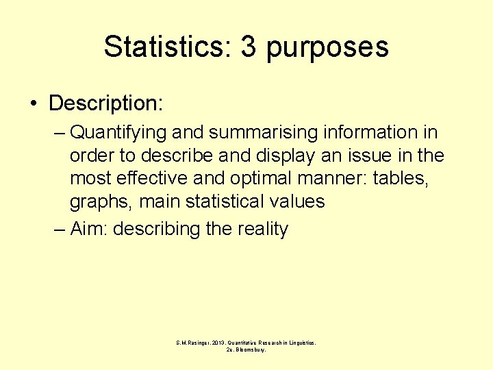 Statistics: 3 purposes • Description: – Quantifying and summarising information in order to describe