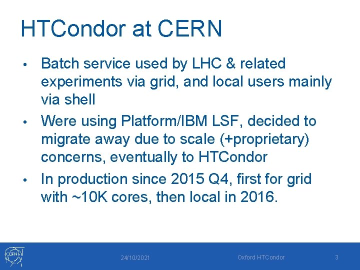 HTCondor at CERN Batch service used by LHC & related experiments via grid, and