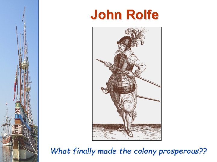 John Rolfe What finally made the colony prosperous? ? 