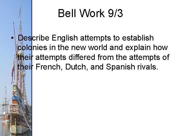 Bell Work 9/3 • Describe English attempts to establish colonies in the new world