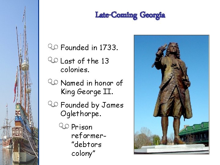Late-Coming Georgia Founded in 1733. Last of the 13 colonies. Named in honor of