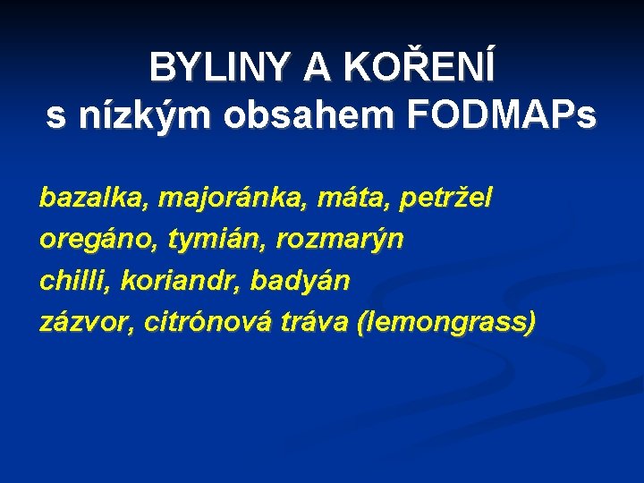 BYLINY A KOŘENÍ s nízkým obsahem FODMAPs bazalka, majoránka, máta, petržel oregáno, tymián, rozmarýn