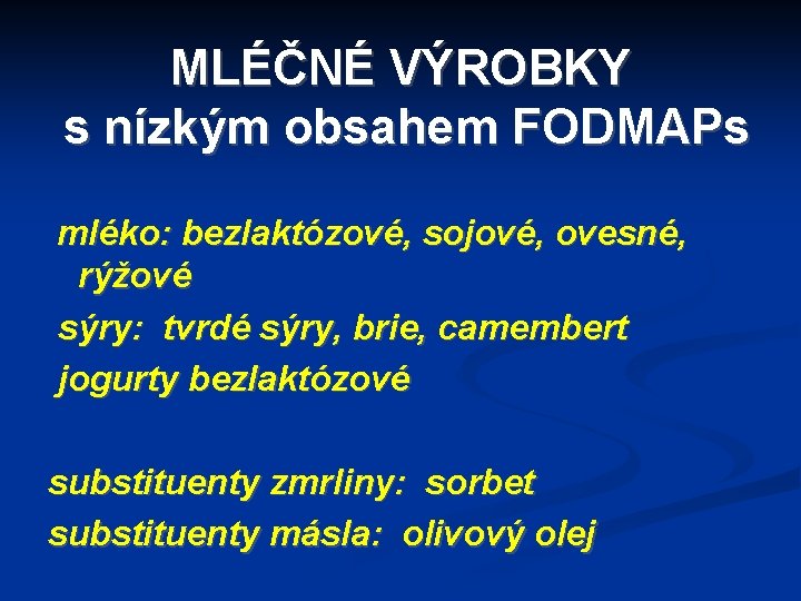 MLÉČNÉ VÝROBKY s nízkým obsahem FODMAPs mléko: bezlaktózové, sojové, ovesné, rýžové sýry: tvrdé sýry,