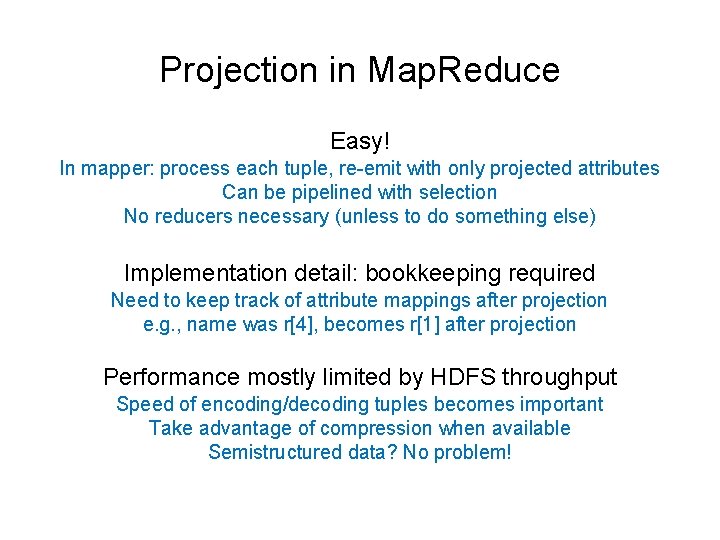 Projection in Map. Reduce Easy! In mapper: process each tuple, re-emit with only projected