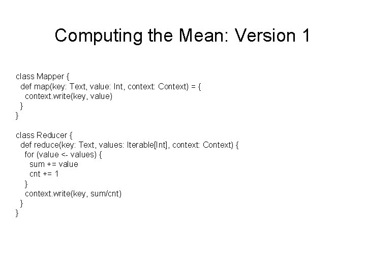 Computing the Mean: Version 1 class Mapper { def map(key: Text, value: Int, context: