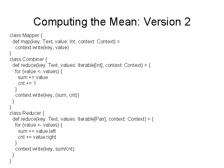 Computing the Mean: Version 2 class Mapper { def map(key: Text, value: Int, context: