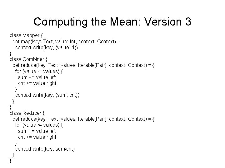 Computing the Mean: Version 3 class Mapper { def map(key: Text, value: Int, context: