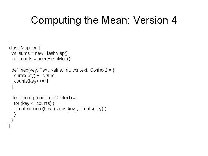 Computing the Mean: Version 4 class Mapper { val sums = new Hash. Map()