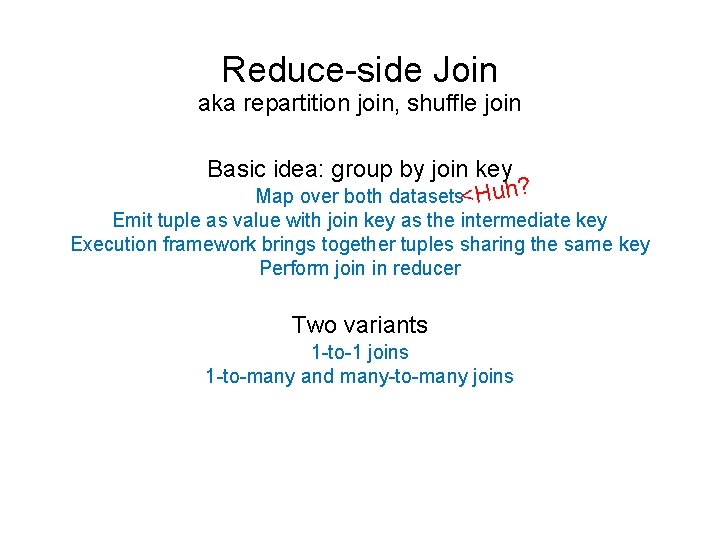 Reduce-side Join aka repartition join, shuffle join Basic idea: group by join key Map