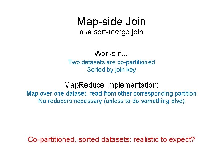 Map-side Join aka sort-merge join Works if… Two datasets are co-partitioned Sorted by join