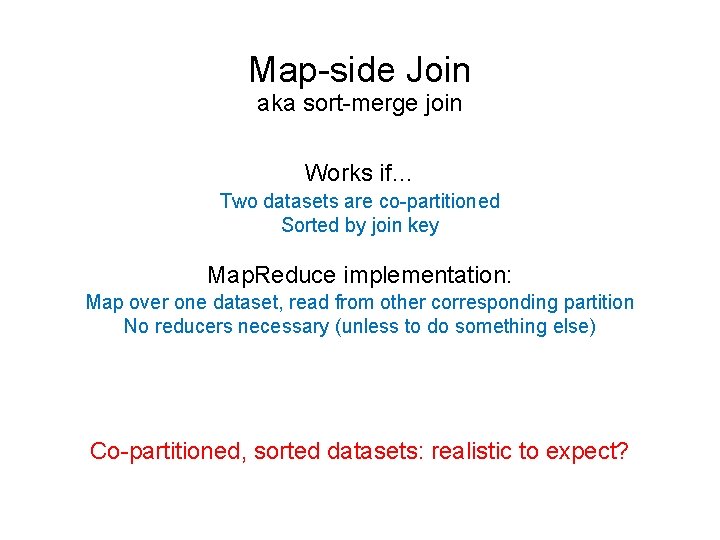 Map-side Join aka sort-merge join Works if… Two datasets are co-partitioned Sorted by join