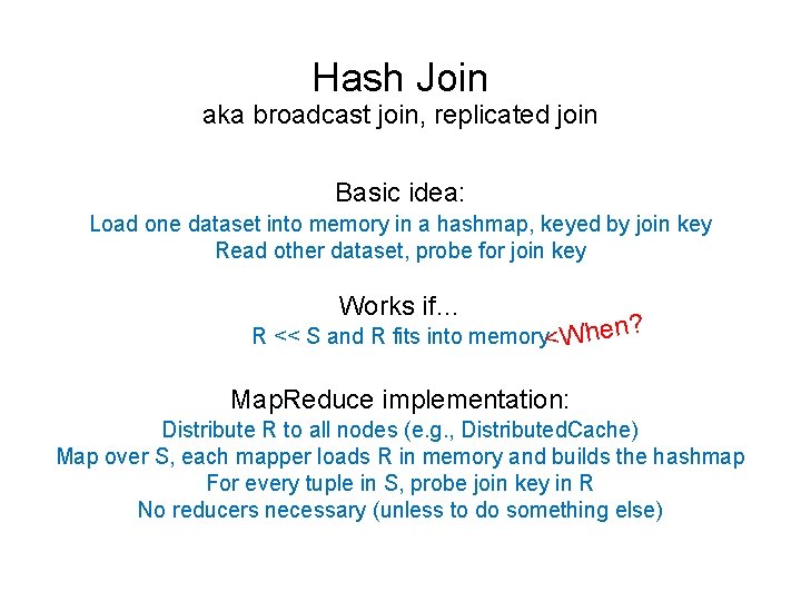 Hash Join aka broadcast join, replicated join Basic idea: Load one dataset into memory