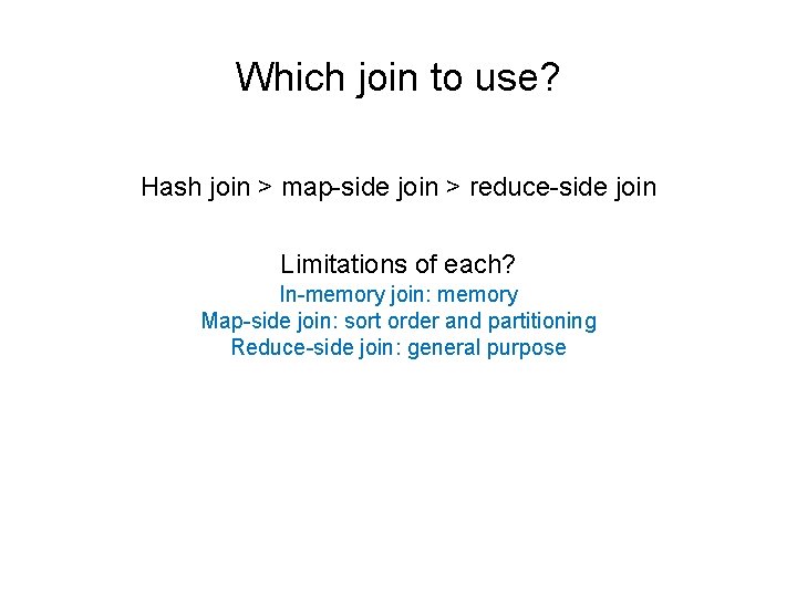 Which join to use? Hash join > map-side join > reduce-side join Limitations of