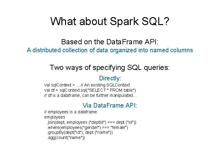 What about Spark SQL? Based on the Data. Frame API: A distributed collection of